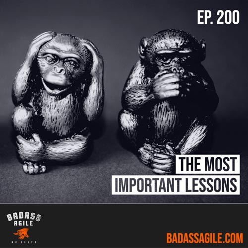 Episode 200 The Most Important Lessons Badass Agile episode-200-the-most-important-lessons-badass-agile